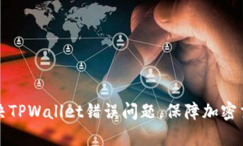 如何有效解决TPWallet错误问题，保障加密交易顺利进行